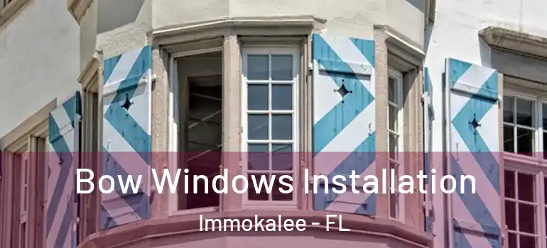  Bow Windows Installation Immokalee - FL