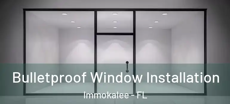  Bulletproof Window Installation Immokalee - FL