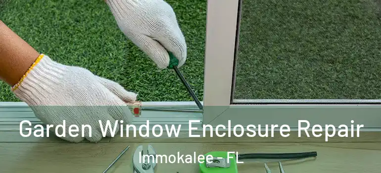  Garden Window Enclosure Repair Immokalee - FL