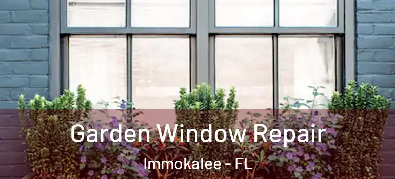  Garden Window Repair Immokalee - FL